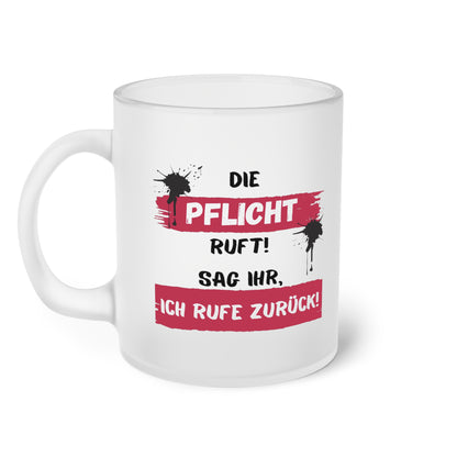 Die Pflicht ruft! Sag ihr, ich rufe zurück! (2) - Milchglas Tasse