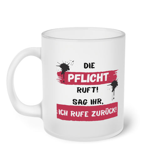 Die Pflicht ruft! Sag ihr, ich rufe zurück! (2) - Milchglas Tasse