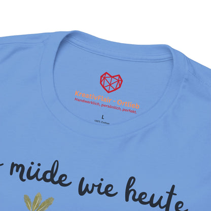 So müde wie heute war ich seit gestern nicht mehr - T-shirt