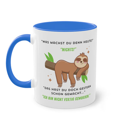 Was machst du denn heute? Nichts! Das hast du doch gestern schon gemacht  - Zwei-Ton-Tasse