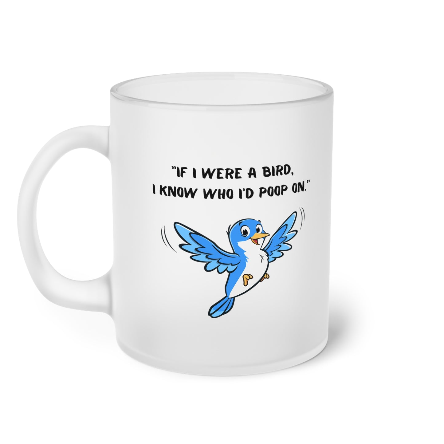 If I were a bird, I know who I’d poop on. (2) - Milchglas Tasse