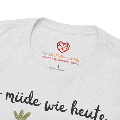 So müde wie heute war ich seit gestern nicht mehr - T-shirt