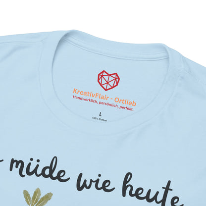 So müde wie heute war ich seit gestern nicht mehr - T-shirt