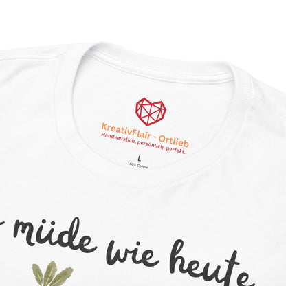 So müde wie heute war ich seit gestern nicht mehr - T-shirt