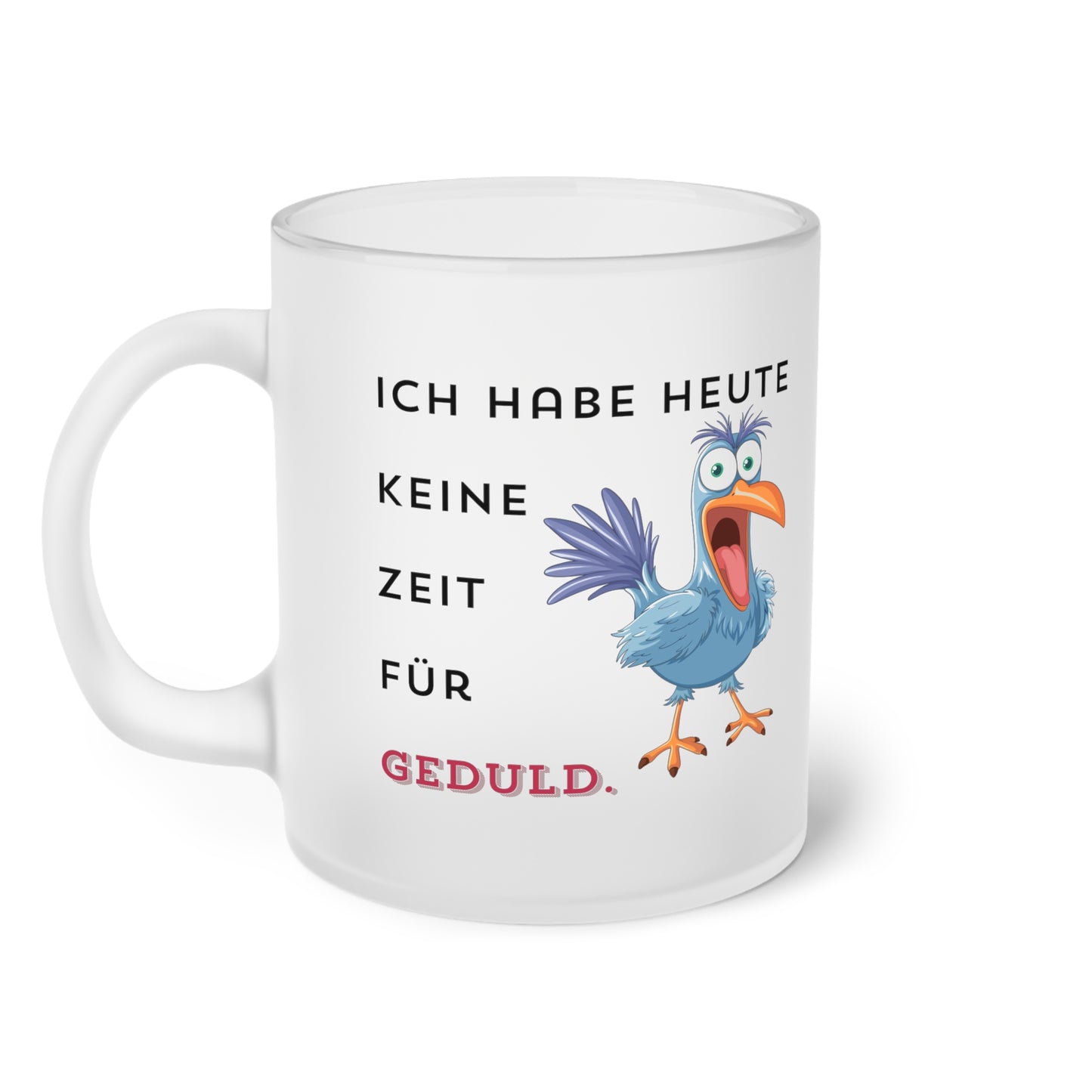 Ich habe heute keine Zeit für Geduld.  (2) - Milchglas Tasse